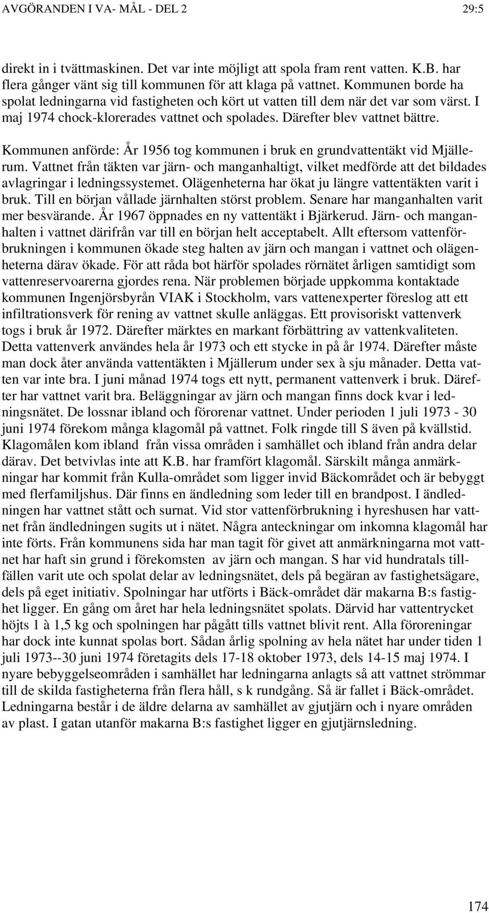 Kommunen anförde: År 1956 tog kommunen i bruk en grundvattentäkt vid Mjällerum. Vattnet från täkten var järn- och manganhaltigt, vilket medförde att det bildades avlagringar i ledningssystemet.