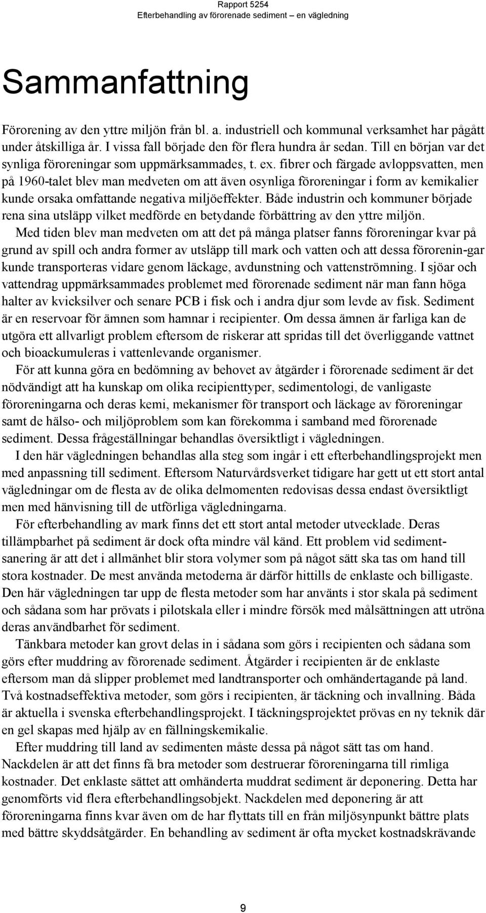 fibrer och färgade avloppsvatten, men på 1960-talet blev man medveten om att även osynliga föroreningar i form av kemikalier kunde orsaka omfattande negativa miljöeffekter.