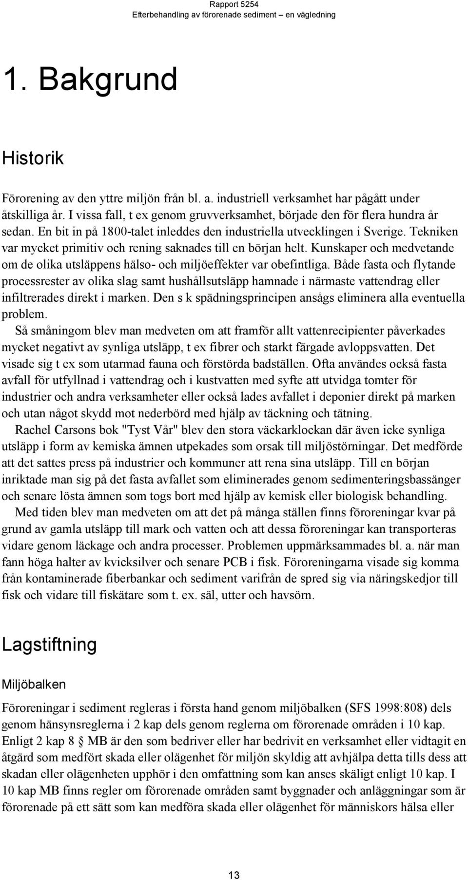 Kunskaper och medvetande om de olika utsläppens hälso- och miljöeffekter var obefintliga.