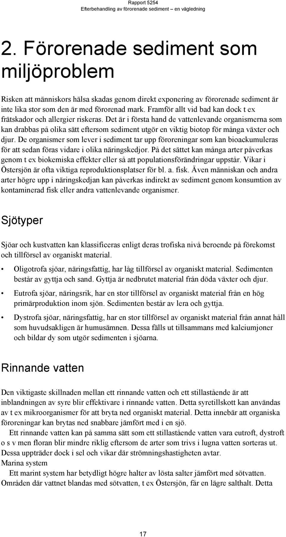 Det är i första hand de vattenlevande organismerna som kan drabbas på olika sätt eftersom sediment utgör en viktig biotop för många växter och djur.