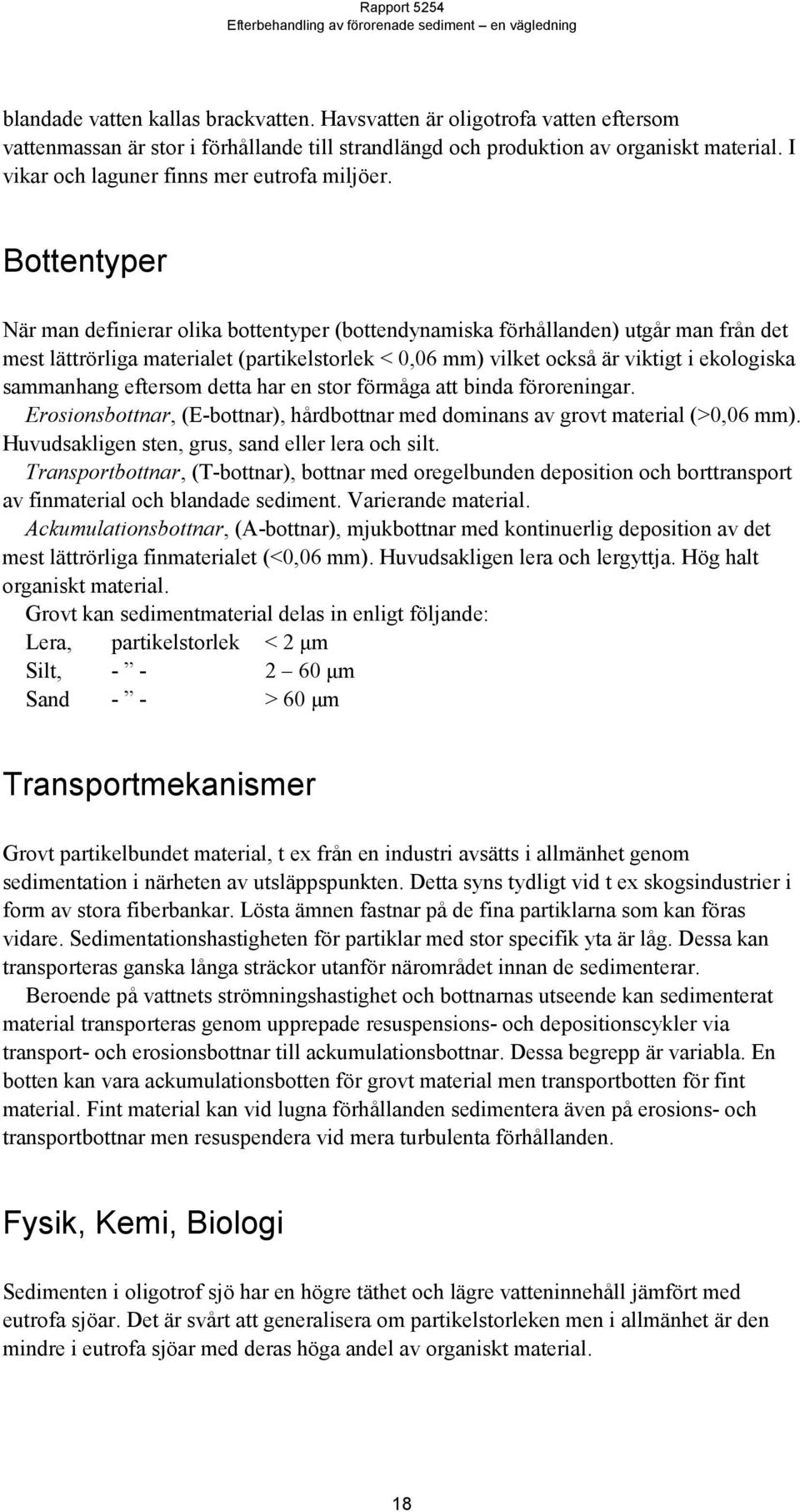 Bottentyper När man definierar olika bottentyper (bottendynamiska förhållanden) utgår man från det mest lättrörliga materialet (partikelstorlek < 0,06 mm) vilket också är viktigt i ekologiska
