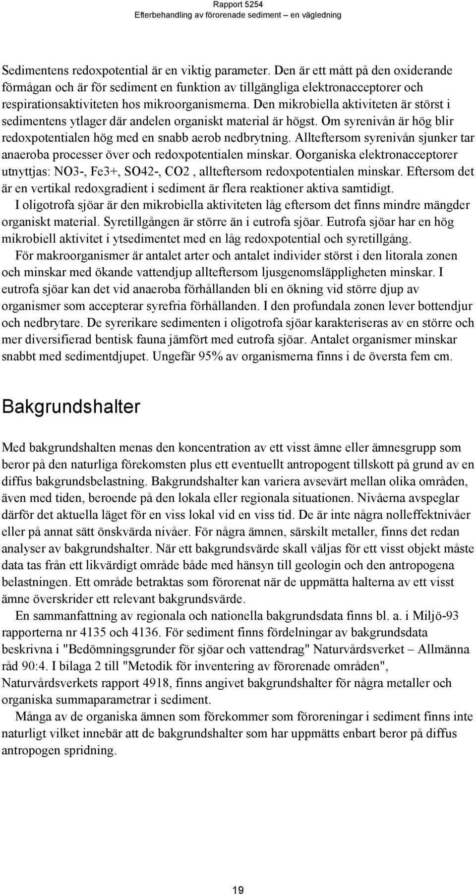 Den mikrobiella aktiviteten är störst i sedimentens ytlager där andelen organiskt material är högst. Om syrenivån är hög blir redoxpotentialen hög med en snabb aerob nedbrytning.
