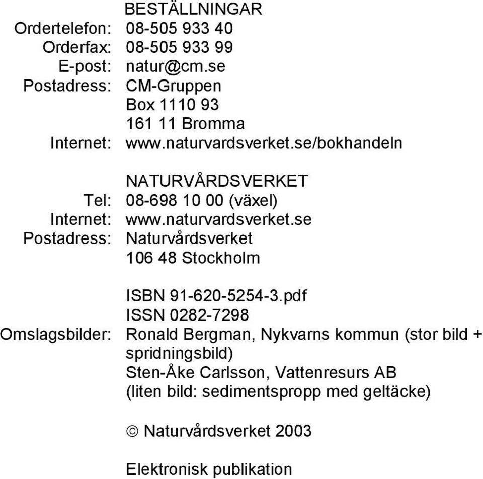 se/bokhandeln Tel: Internet: Postadress: NATURVÅRDSVERKET 08-698 10 00 (växel) www.naturvardsverket.
