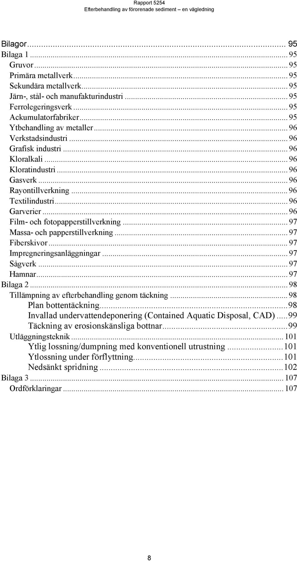 ..96 Film- och fotopapperstillverkning... 97 Massa- och papperstillverkning... 97 Fiberskivor... 97 Impregneringsanläggningar... 97 Sågverk...97 Hamnar...97 Bilaga 2.