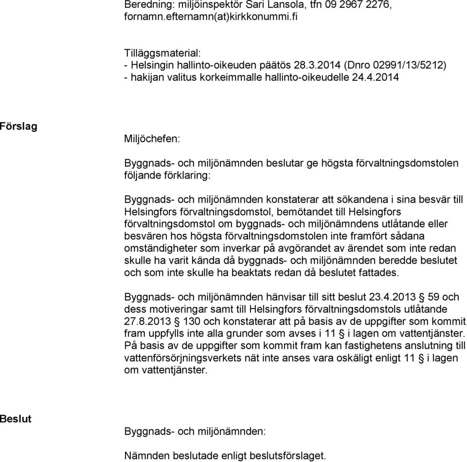 Byggnads- och miljönämnden konstaterar att sökandena i sina besvär till Helsingfors förvaltningsdomstol, bemötandet till Helsingfors förvaltningsdomstol om byggnads- och miljönämndens utlåtande eller