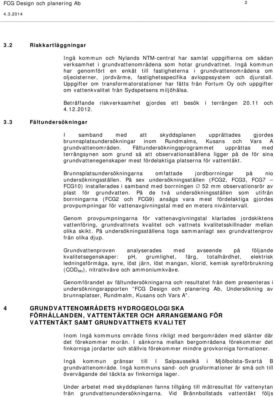 Ingå kommun har genomfört en enkät till fastigheterna i grundvattenområdena om oljecisterner, jordvärme, fastighetsspecifika avloppssystem och djurstall.
