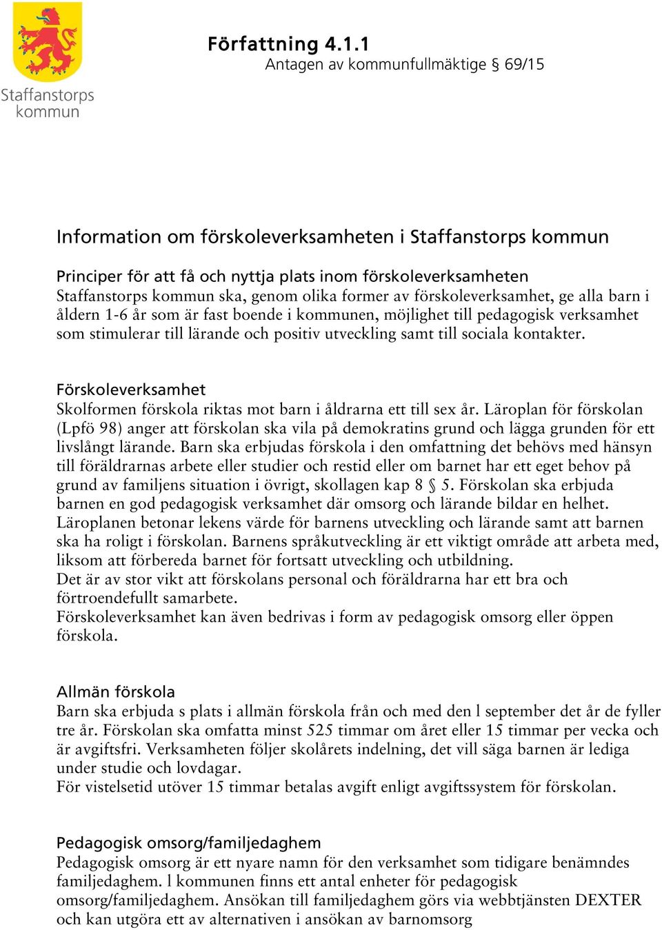 former av förskoleverksamhet, ge alla barn i åldern 1-6 år som är fast boende i kommunen, möjlighet till pedagogisk verksamhet som stimulerar till lärande och positiv utveckling samt till sociala