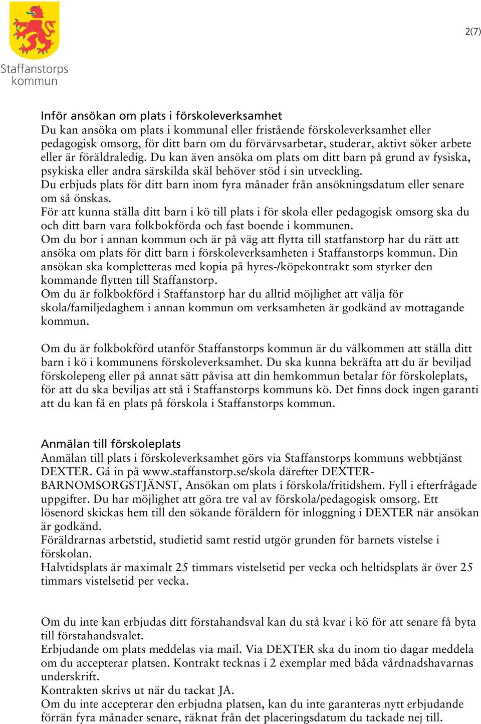 Du erbjuds plats för ditt barn inom fyra månader från ansökningsdatum eller senare om så önskas.