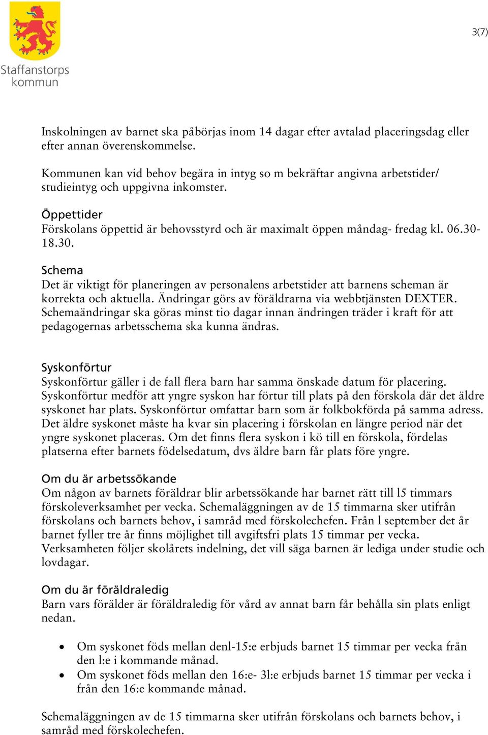06.30-18.30. Schema Det är viktigt för planeringen av personalens arbetstider att barnens scheman är korrekta och aktuella. Ändringar görs av föräldrarna via webbtjänsten DEXTER.