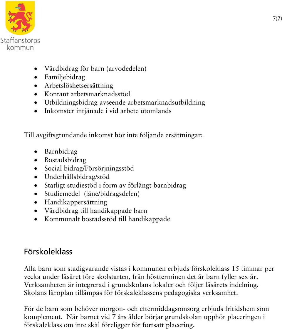 Studiemedel (låne/bidragsdelen) Handikappersättning Vårdbidrag till handikappade barn Kommunalt bostadsstöd till handikappade Förskoleklass Alla barn som stadigvarande vistas i kommunen erbjuds