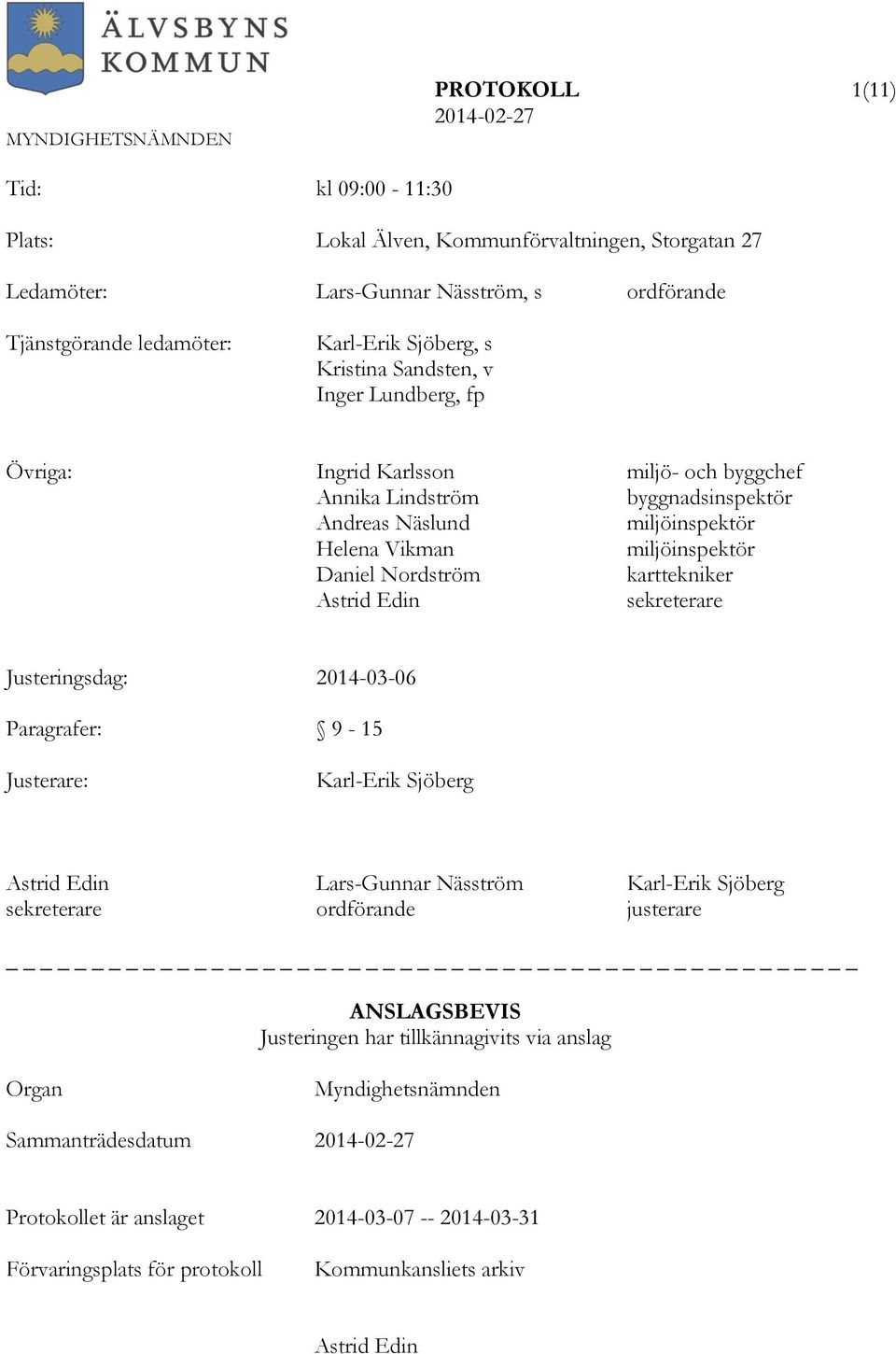 karttekniker Astrid Edin sekreterare Justeringsdag: 2014-03-06 Paragrafer: 9-15 Justerare: Karl-Erik Sjöberg Astrid Edin Lars-Gunnar Näsström Karl-Erik Sjöberg sekreterare ordförande justerare