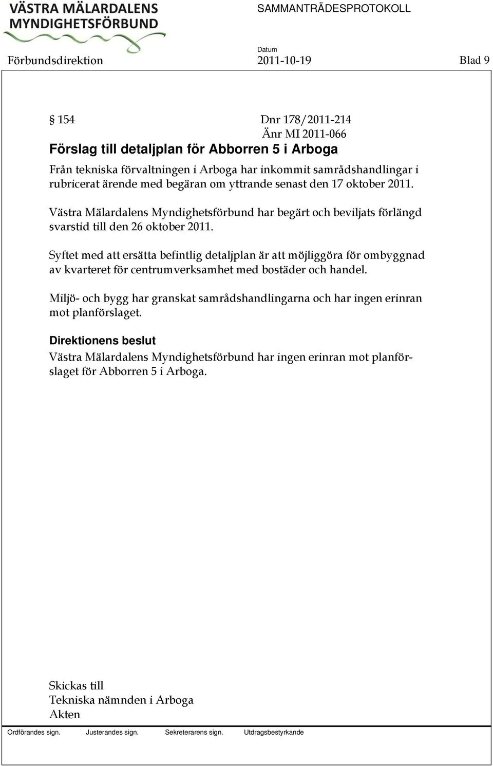 Västra Mälardalens Myndighetsförbund har begärt och beviljats förlängd svarstid till den 26 oktober 2011.