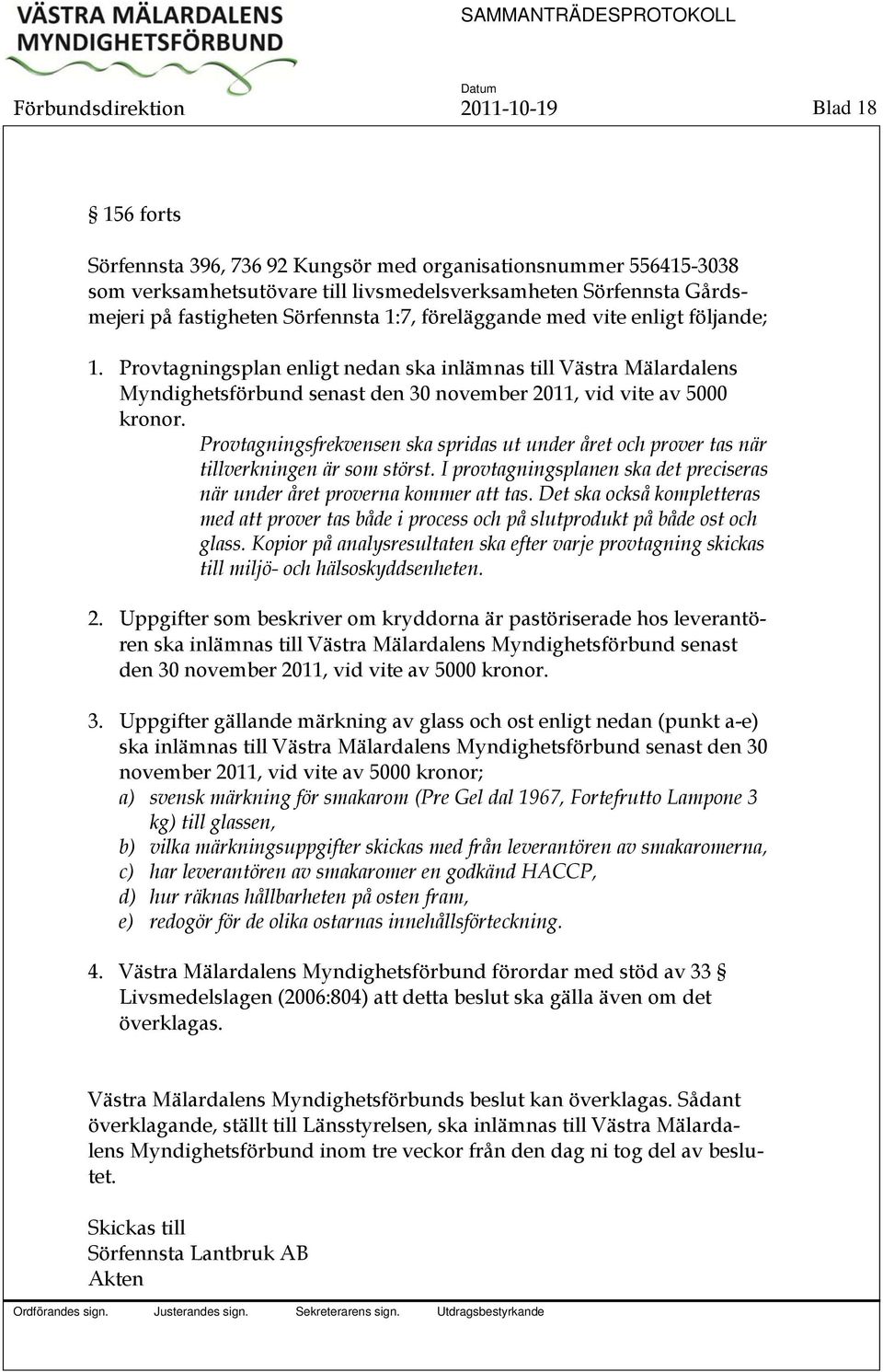 Provtagningsplan enligt nedan ska inlämnas till Västra Mälardalens Myndighetsförbund senast den 30 november 2011, vid vite av 5000 kronor.