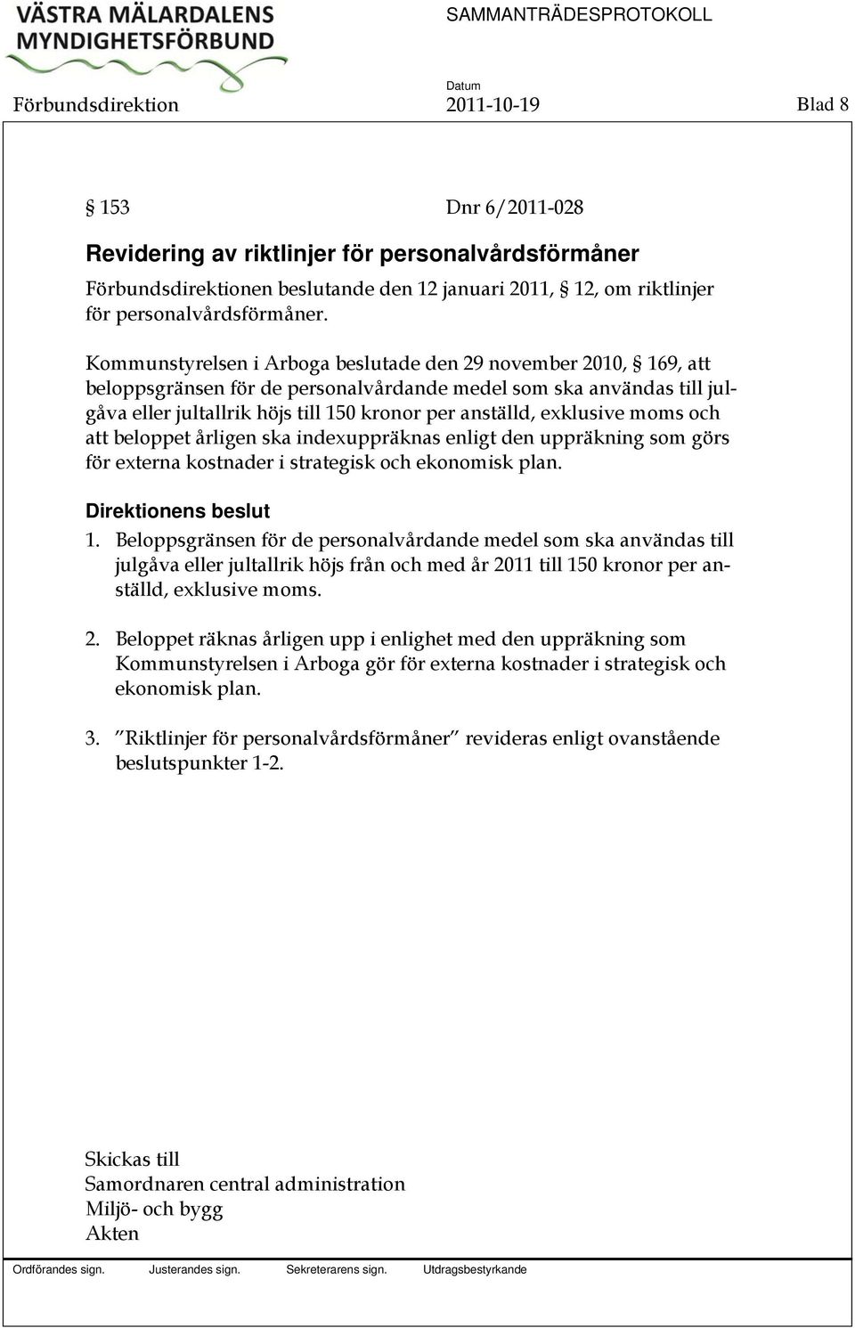 Kommunstyrelsen i Arboga beslutade den 29 november 2010, 169, att beloppsgränsen för de personalvårdande medel som ska användas till julgåva eller jultallrik höjs till 150 kronor per anställd,