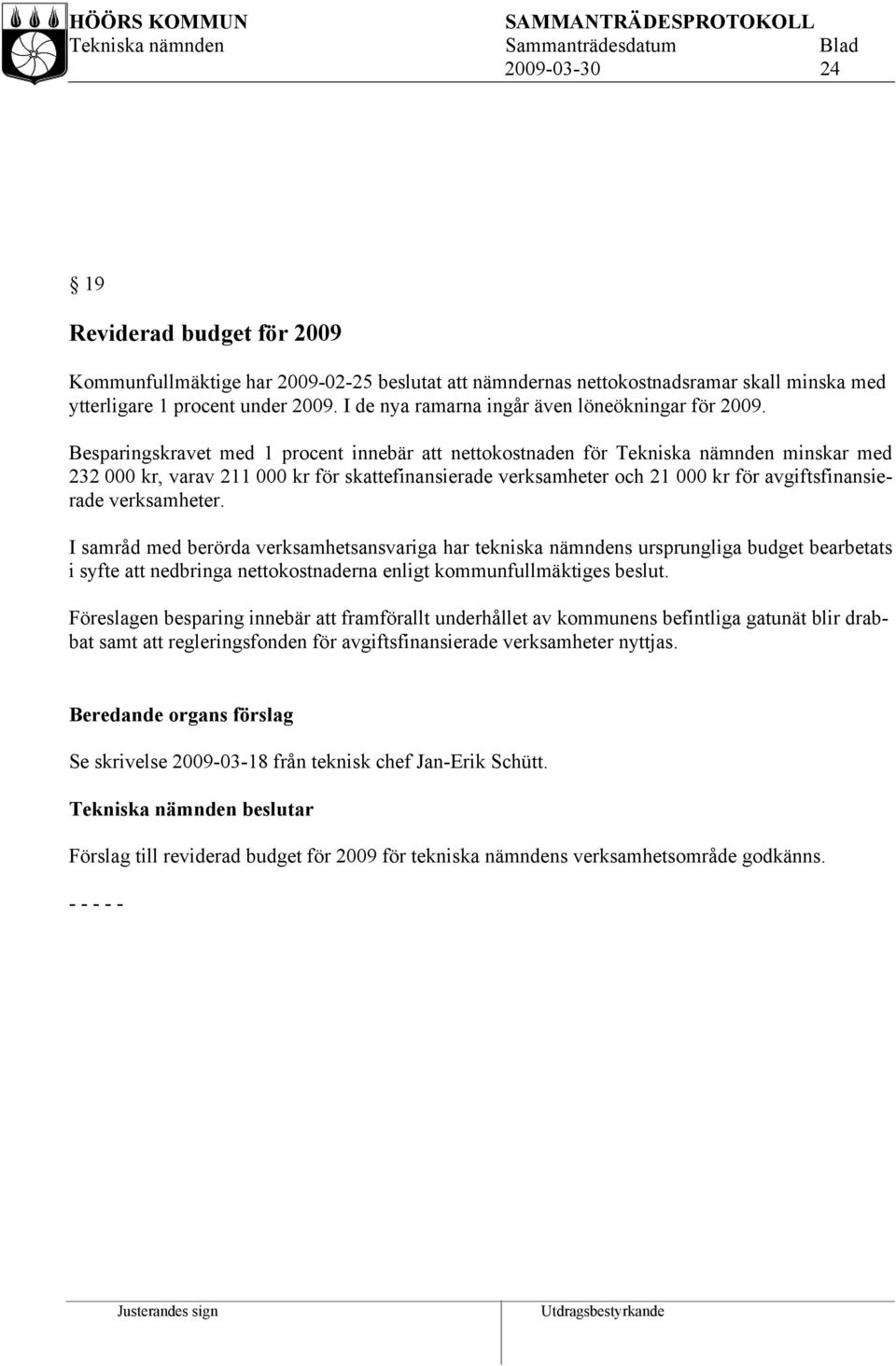 Besparingskravet med 1 procent innebär att nettokostnaden för Tekniska nämnden minskar med 232 000 kr, varav 211 000 kr för skattefinansierade verksamheter och 21 000 kr för avgiftsfinansierade