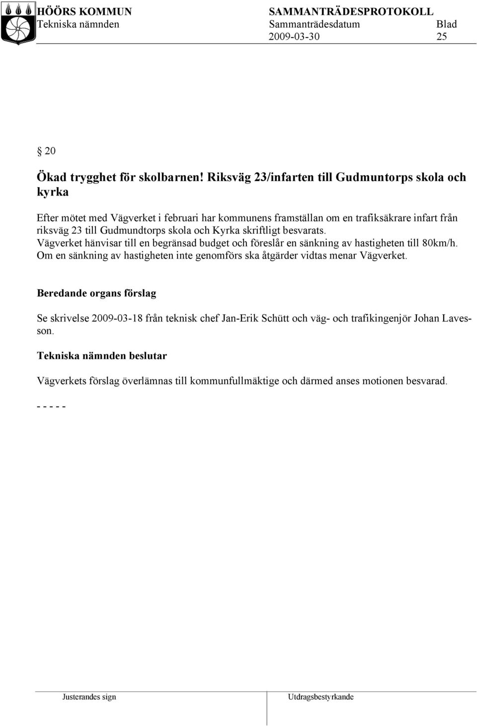 Gudmundtorps skola och Kyrka skriftligt besvarats. Vägverket hänvisar till en begränsad budget och föreslår en sänkning av hastigheten till 80km/h.