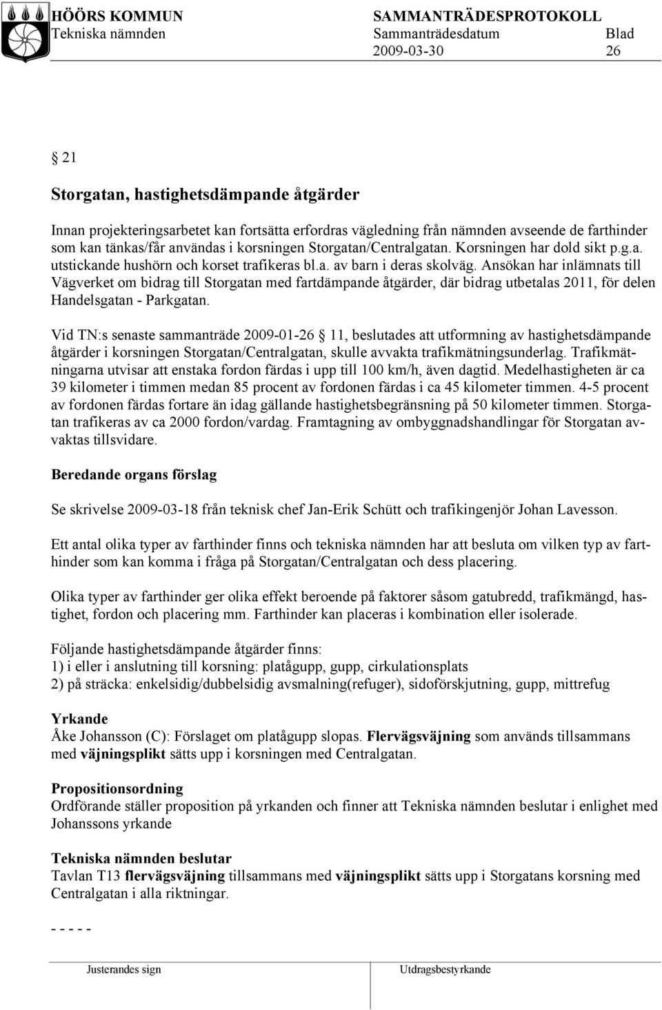 Ansökan har inlämnats till Vägverket om bidrag till Storgatan med fartdämpande åtgärder, där bidrag utbetalas 2011, för delen Handelsgatan - Parkgatan.