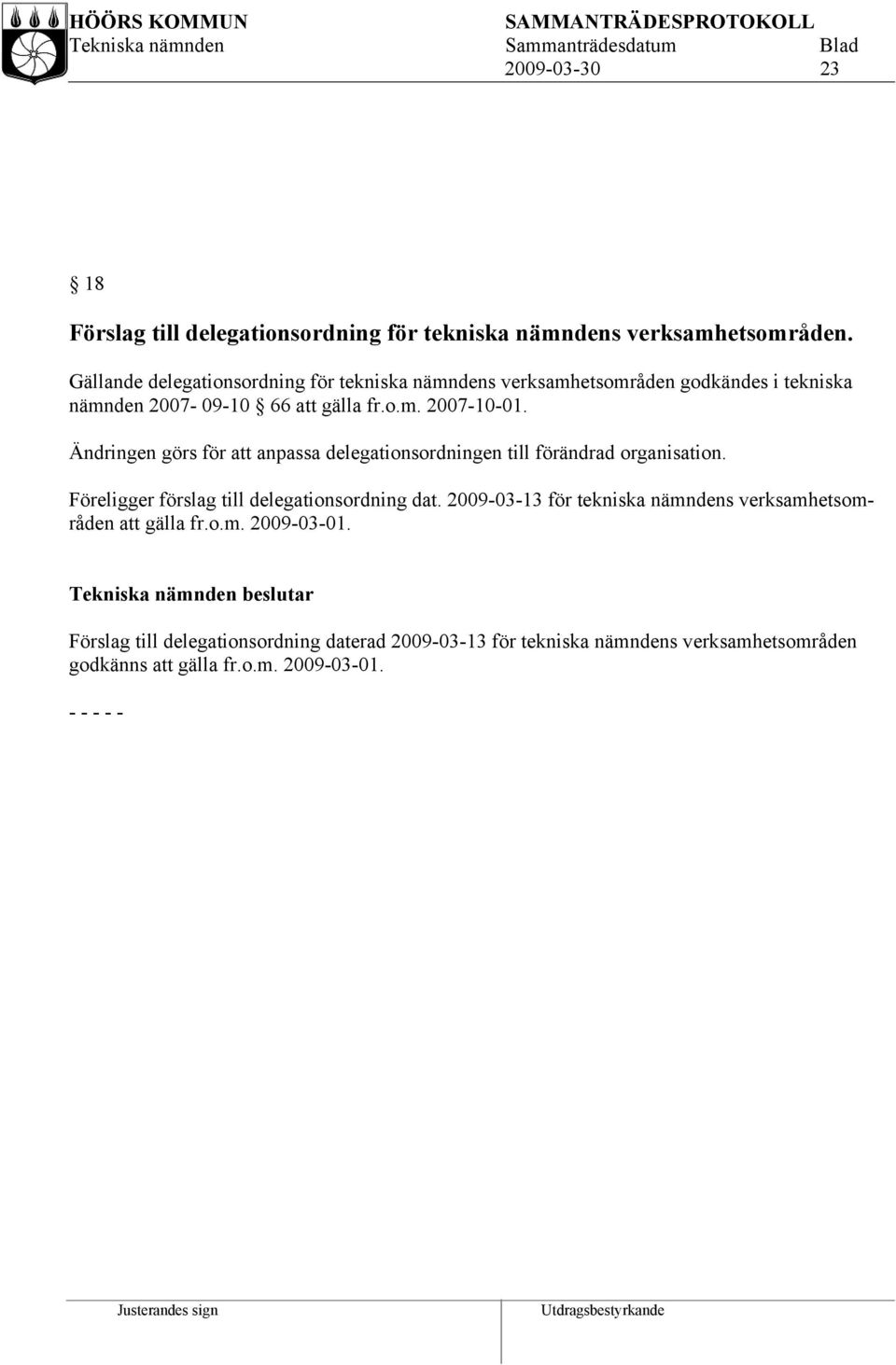 Ändringen görs för att anpassa delegationsordningen till förändrad organisation. Föreligger förslag till delegationsordning dat.