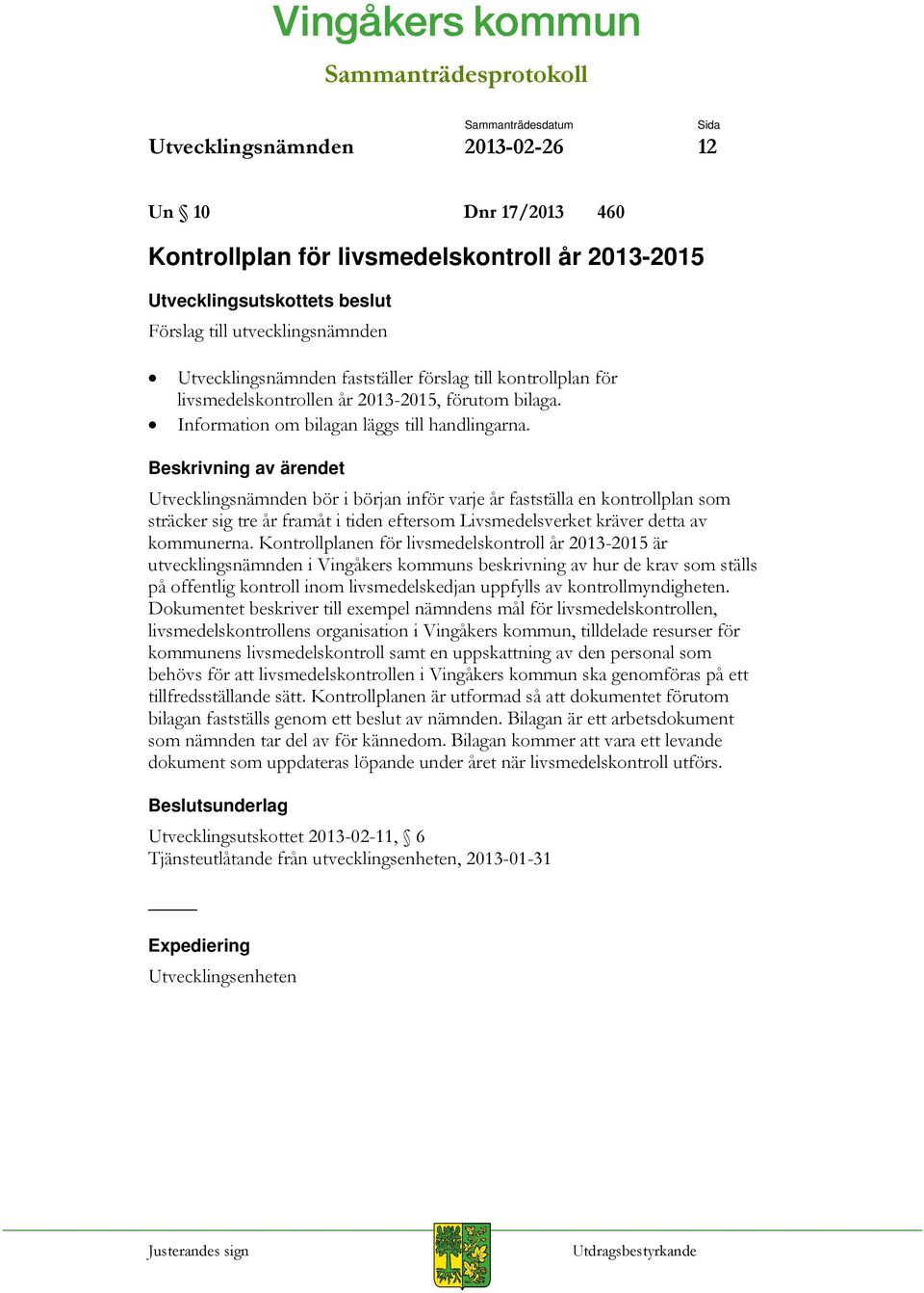 Beskrivning av ärendet Utvecklingsnämnden bör i början inför varje år fastställa en kontrollplan som sträcker sig tre år framåt i tiden eftersom Livsmedelsverket kräver detta av kommunerna.