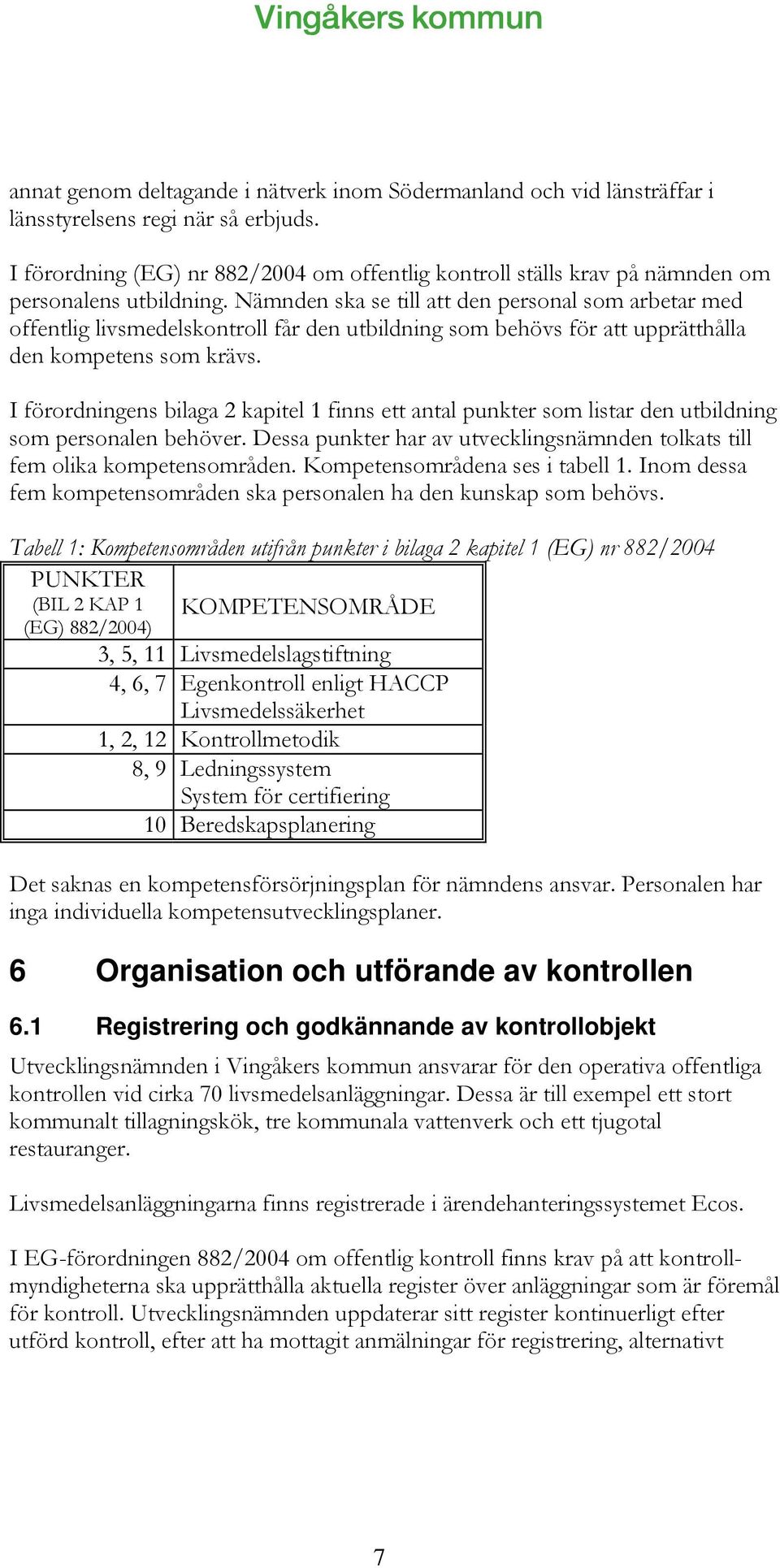 Nämnden ska se till att den personal som arbetar med offentlig livsmedelskontroll får den utbildning som behövs för att upprätthålla den kompetens som krävs.