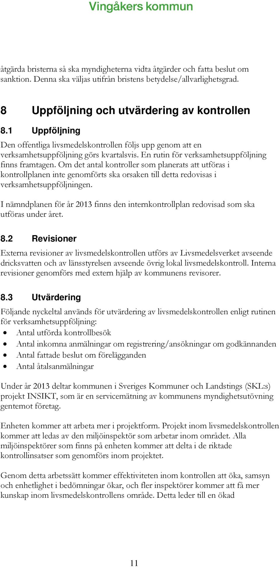 Om det antal kontroller som planerats att utföras i kontrollplanen inte genomförts ska orsaken till detta redovisas i verksamhetsuppföljningen.