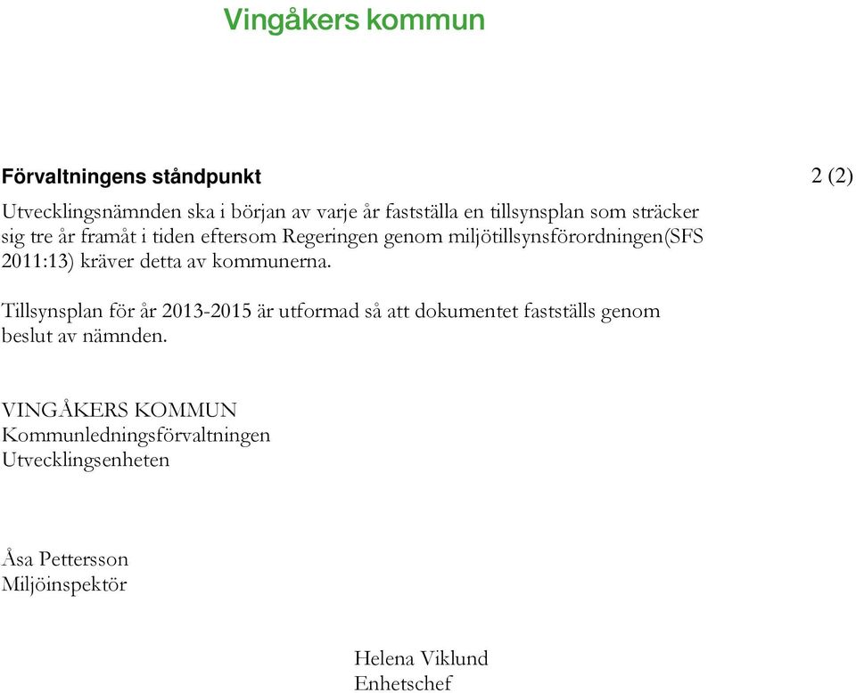kommunerna. 2 (2) Tillsynsplan för år 2013-2015 är utformad så att dokumentet fastställs genom beslut av nämnden.