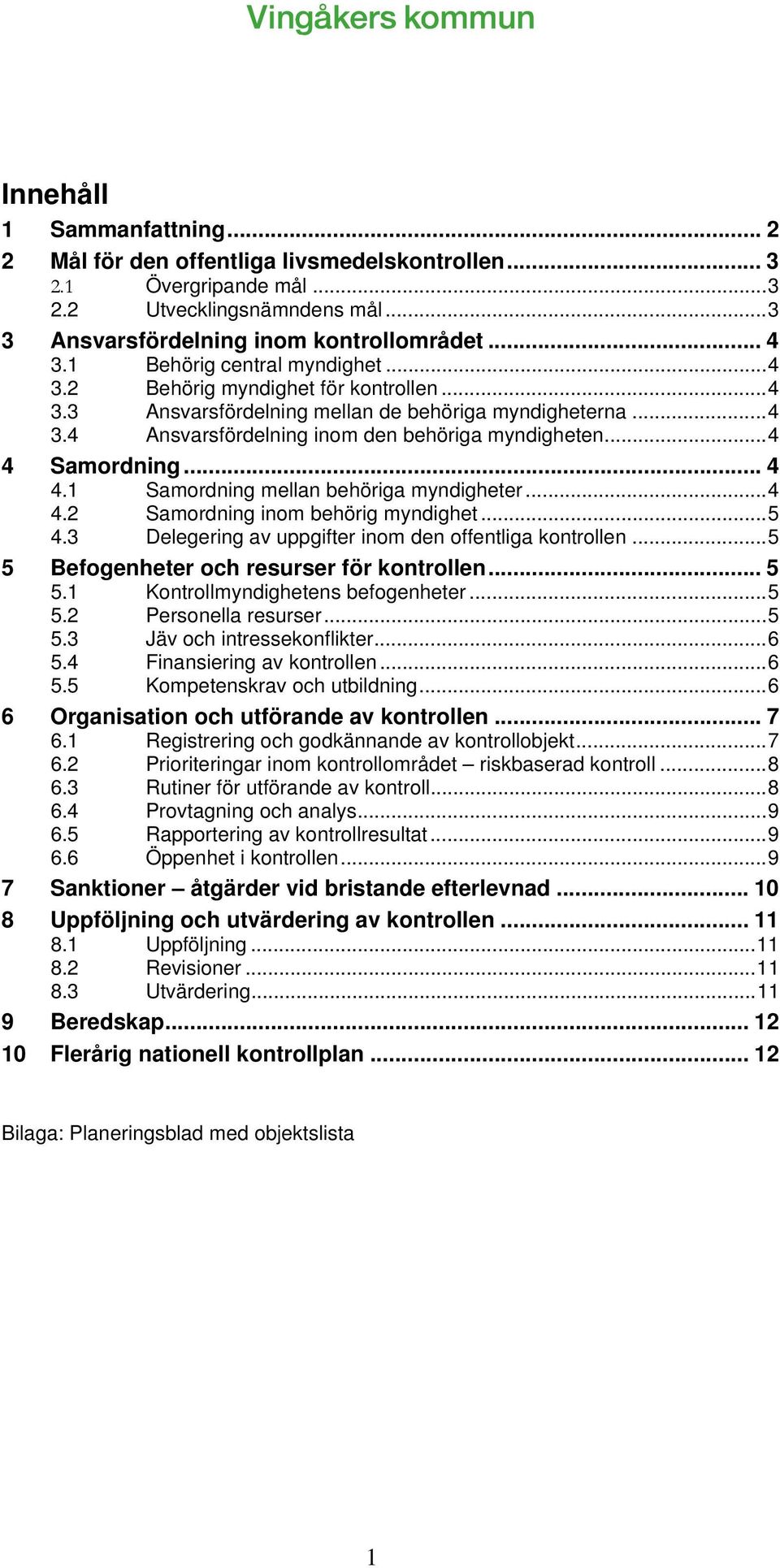 .. 4 4 Samordning... 4 4.1 Samordning mellan behöriga myndigheter... 4 4.2 Samordning inom behörig myndighet... 5 4.3 Delegering av uppgifter inom den offentliga kontrollen.