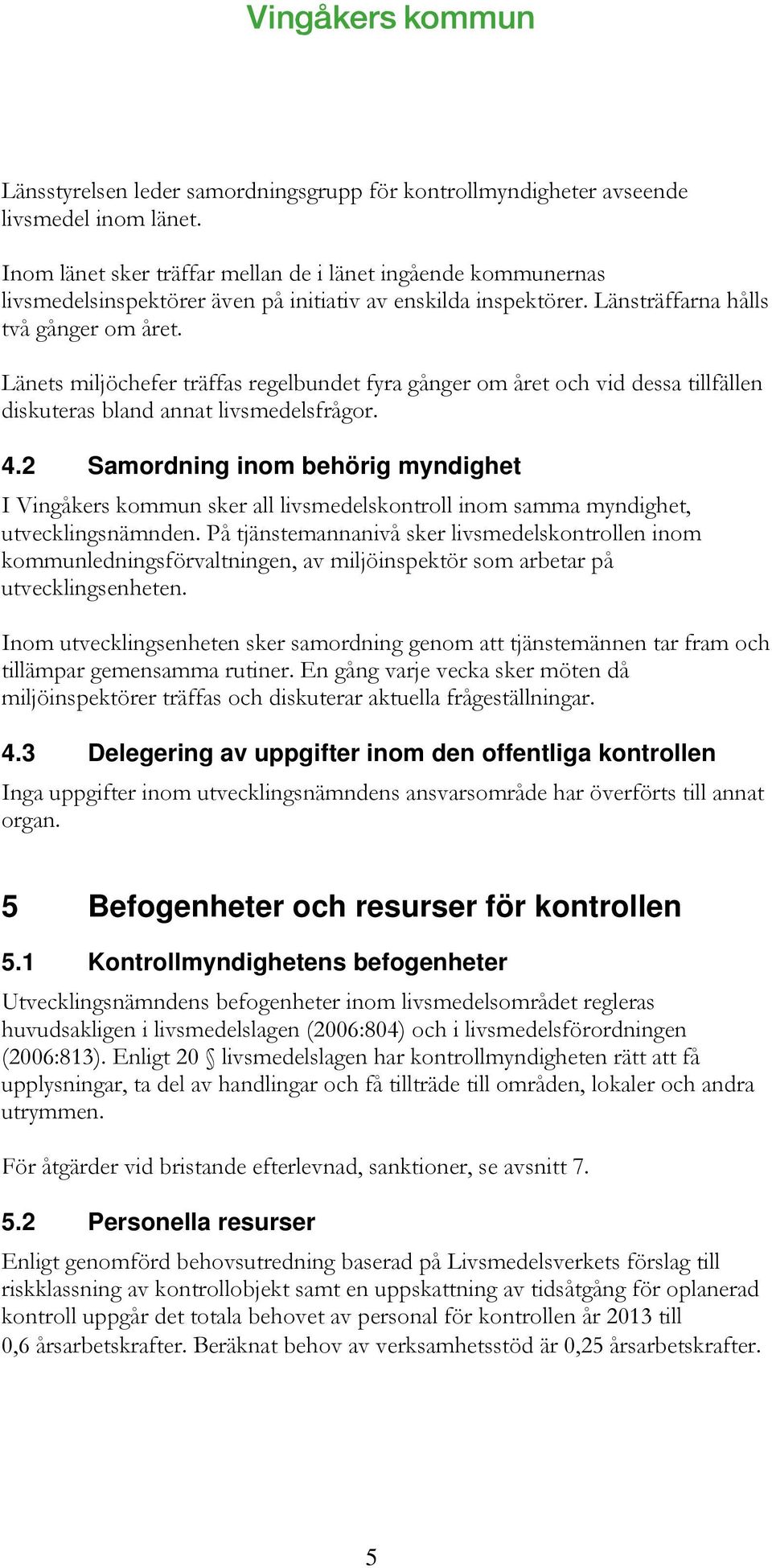 Länets miljöchefer träffas regelbundet fyra gånger om året och vid dessa tillfällen diskuteras bland annat livsmedelsfrågor. 4.