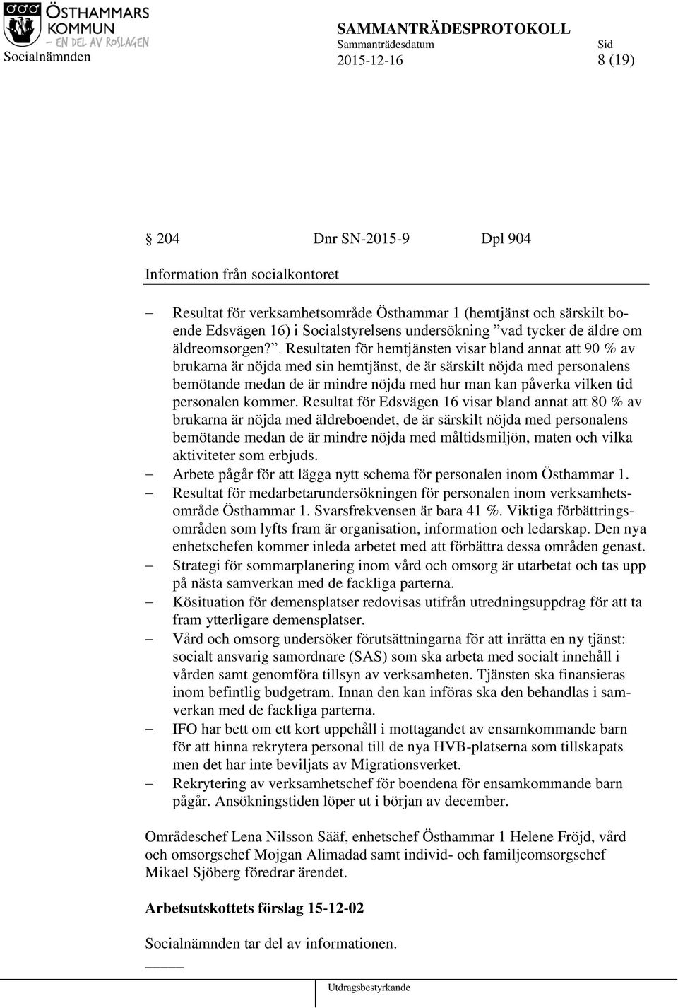 . Resultaten för hemtjänsten visar bland annat att 90 % av brukarna är nöjda med sin hemtjänst, de är särskilt nöjda med personalens bemötande medan de är mindre nöjda med hur man kan påverka vilken