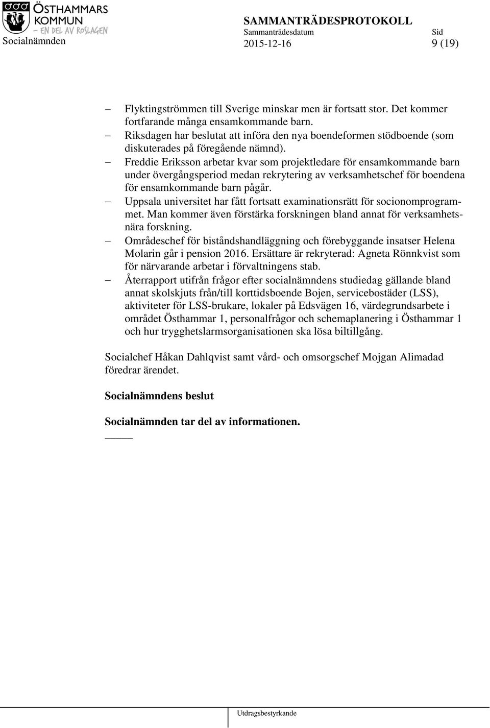 Freddie Eriksson arbetar kvar som projektledare för ensamkommande barn under övergångsperiod medan rekrytering av verksamhetschef för boendena för ensamkommande barn pågår.