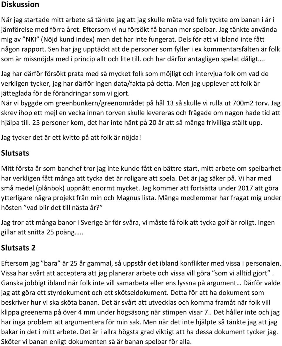 Sen har jag upptäckt att de personer som fyller i ex kommentarsfälten är folk som är missnöjda med i princip allt och lite till. och har därför antagligen spelat dåligt.