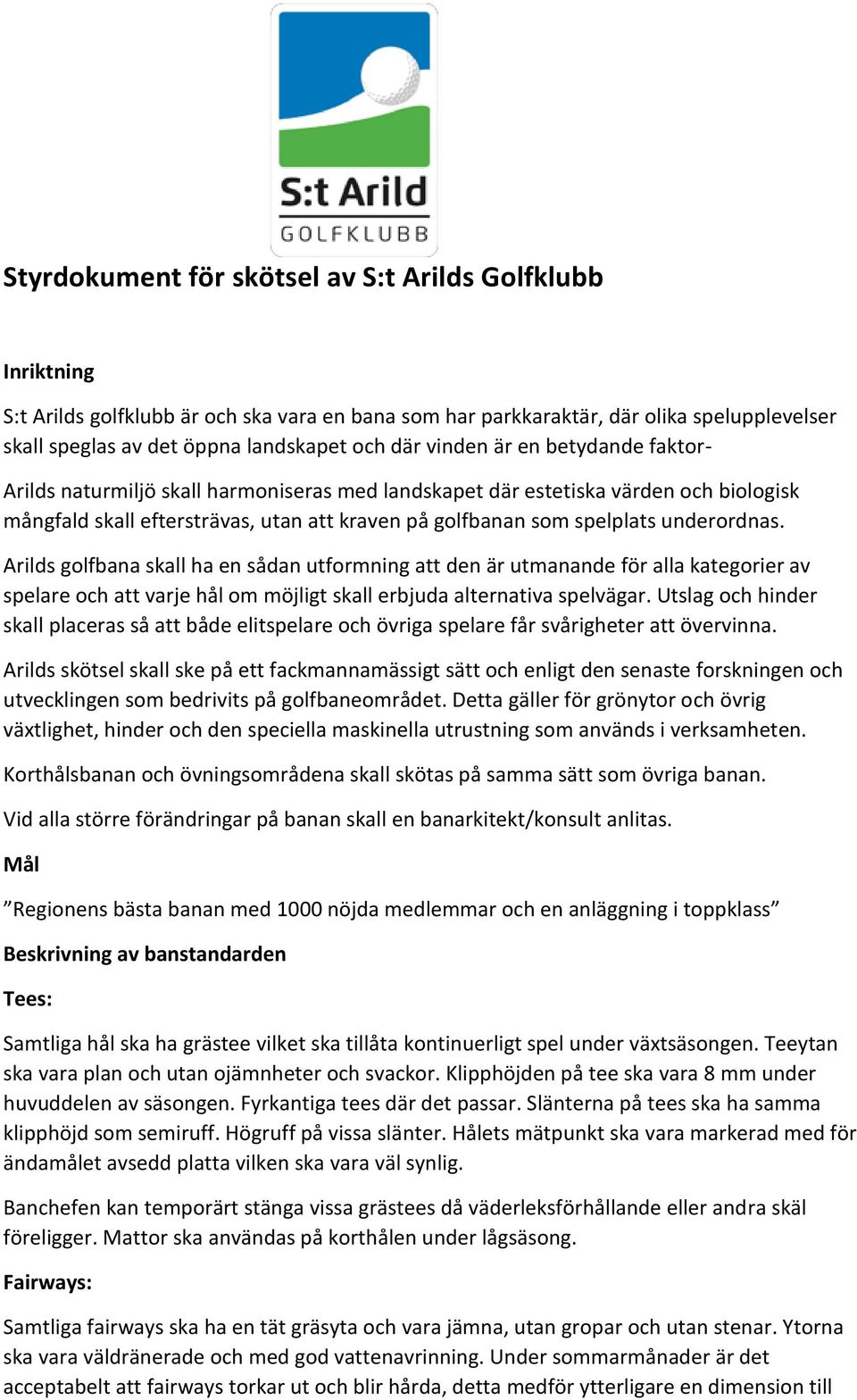 underordnas. Arilds golfbana skall ha en sådan utformning att den är utmanande för alla kategorier av spelare och att varje hål om möjligt skall erbjuda alternativa spelvägar.