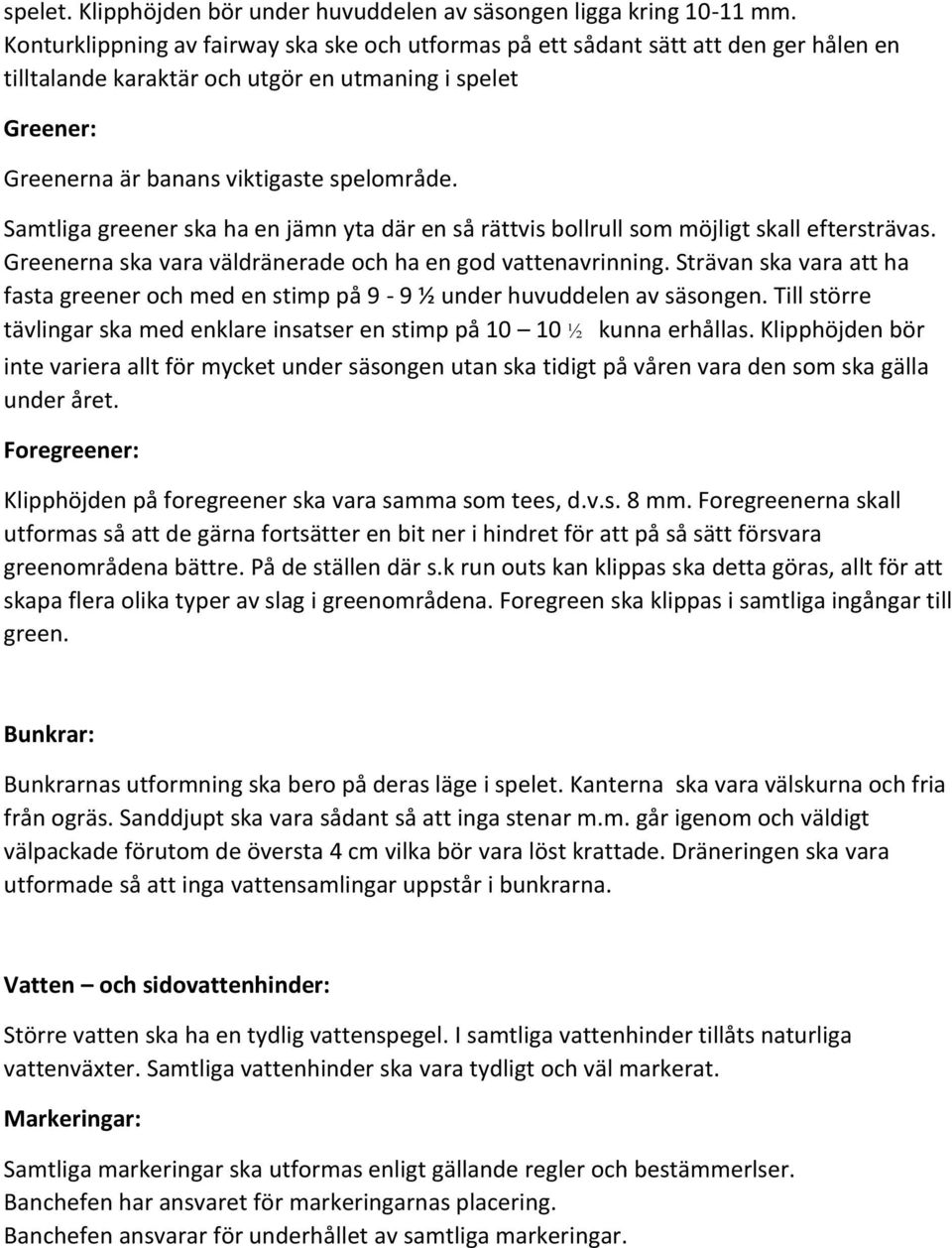 Samtliga greener ska ha en jämn yta där en så rättvis bollrull som möjligt skall eftersträvas. Greenerna ska vara väldränerade och ha en god vattenavrinning.