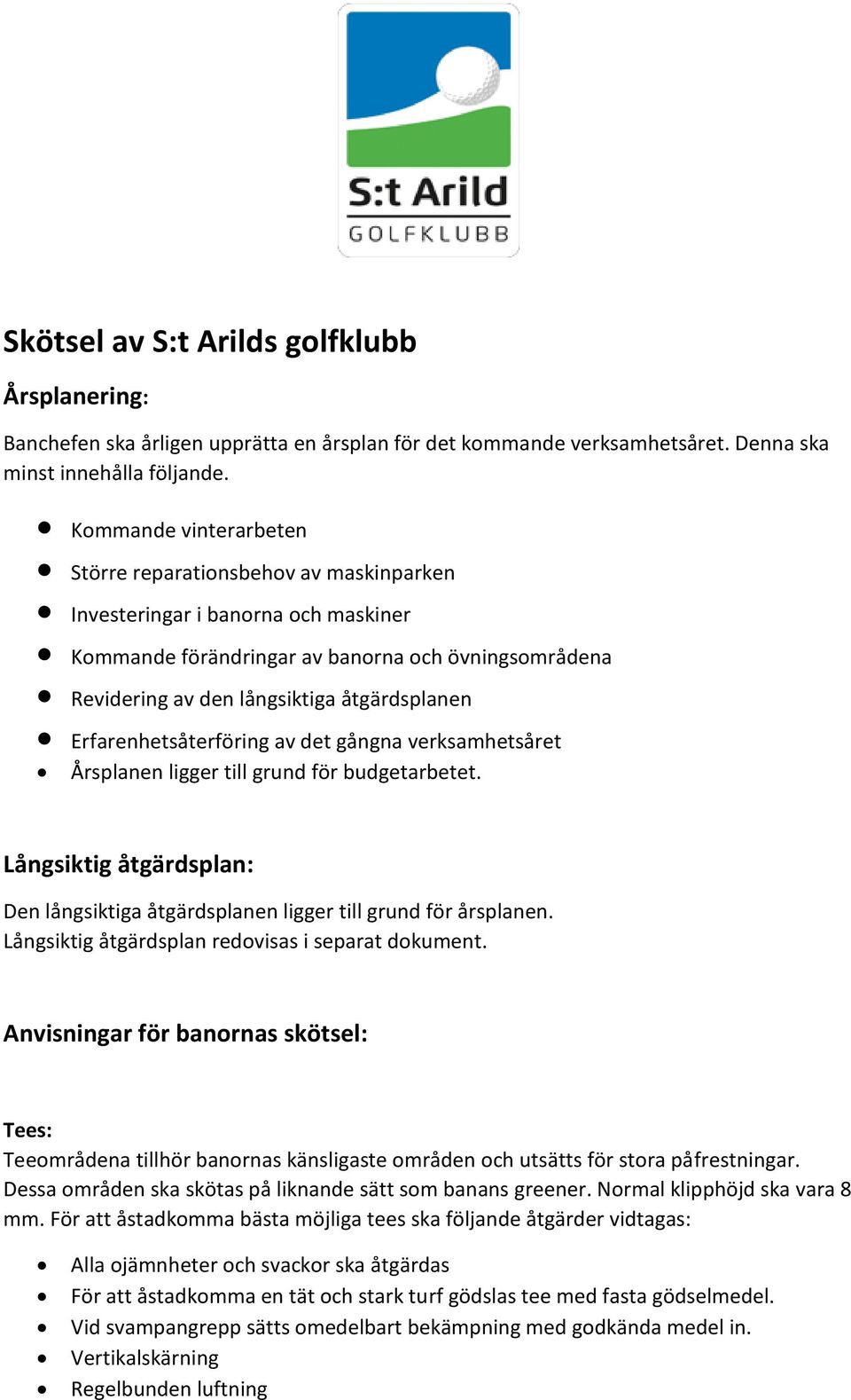 Erfarenhetsåterföring av det gångna verksamhetsåret Årsplanen ligger till grund för budgetarbetet. Långsiktig åtgärdsplan: Den långsiktiga åtgärdsplanen ligger till grund för årsplanen.