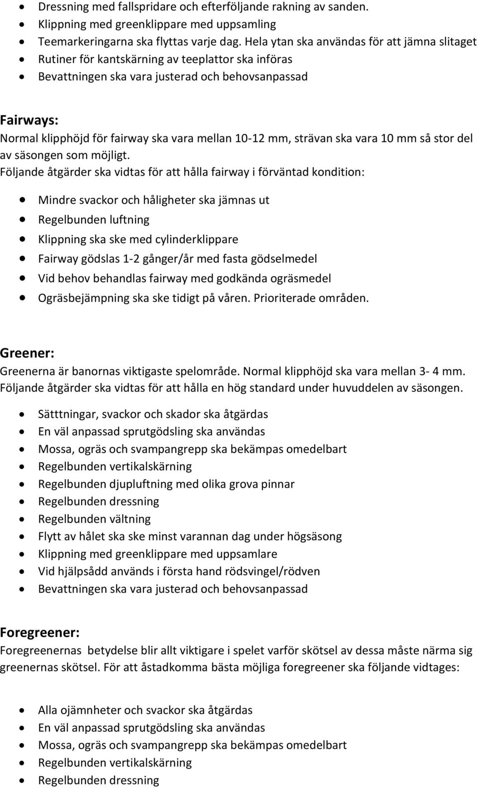 mellan 10-12 mm, strävan ska vara 10 mm så stor del av säsongen som möjligt.