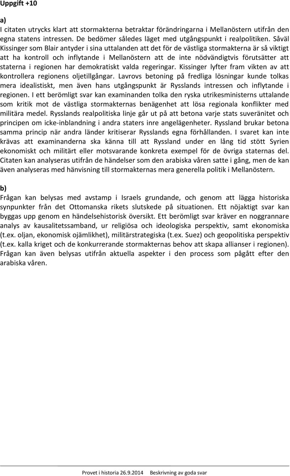 i regionen har demokratiskt valda regeringar. Kissinger lyfter fram vikten av att kontrollera regionens oljetillgångar.