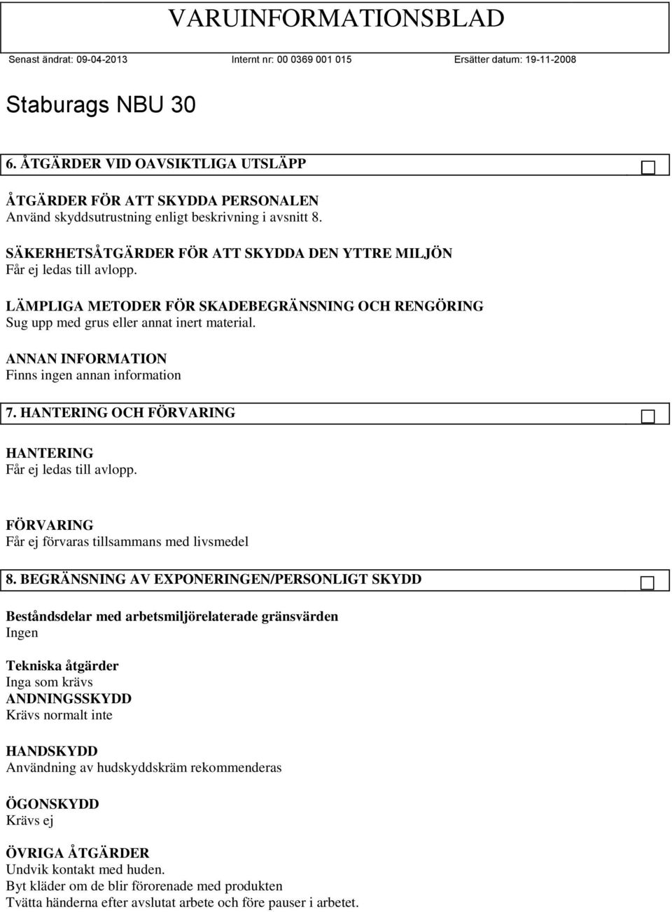 Finns ingen annan information 7. HANTERING OCH FÖRVARING HANTERING Får ej ledas till avlopp. FÖRVARING Får ej förvaras tillsammans med livsmedel 8.