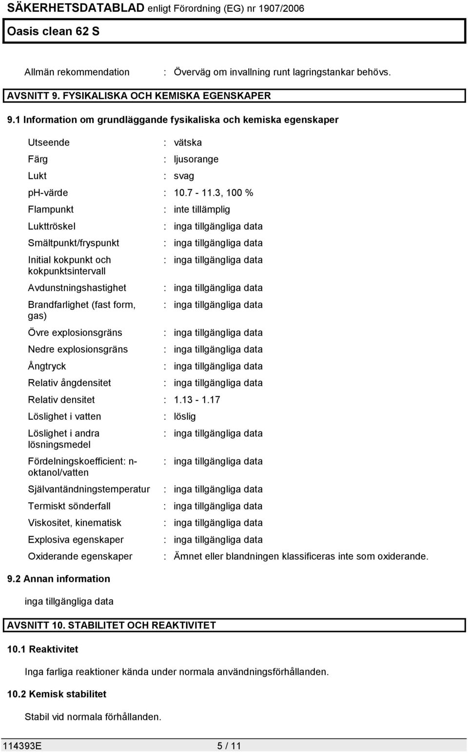 3, 100 % Flampunkt Lukttröskel Smältpunkt/fryspunkt Initial kokpunkt och kokpunktsintervall Avdunstningshastighet Brandfarlighet (fast form, gas) Övre explosionsgräns Nedre explosionsgräns Ångtryck