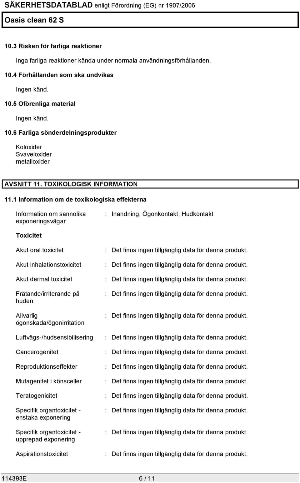 1 Information om de toxikologiska effekterna Information om sannolika exponeringsvägar : Inandning, Ögonkontakt, Hudkontakt Toxicitet Akut oral toxicitet Akut inhalationstoxicitet Akut dermal