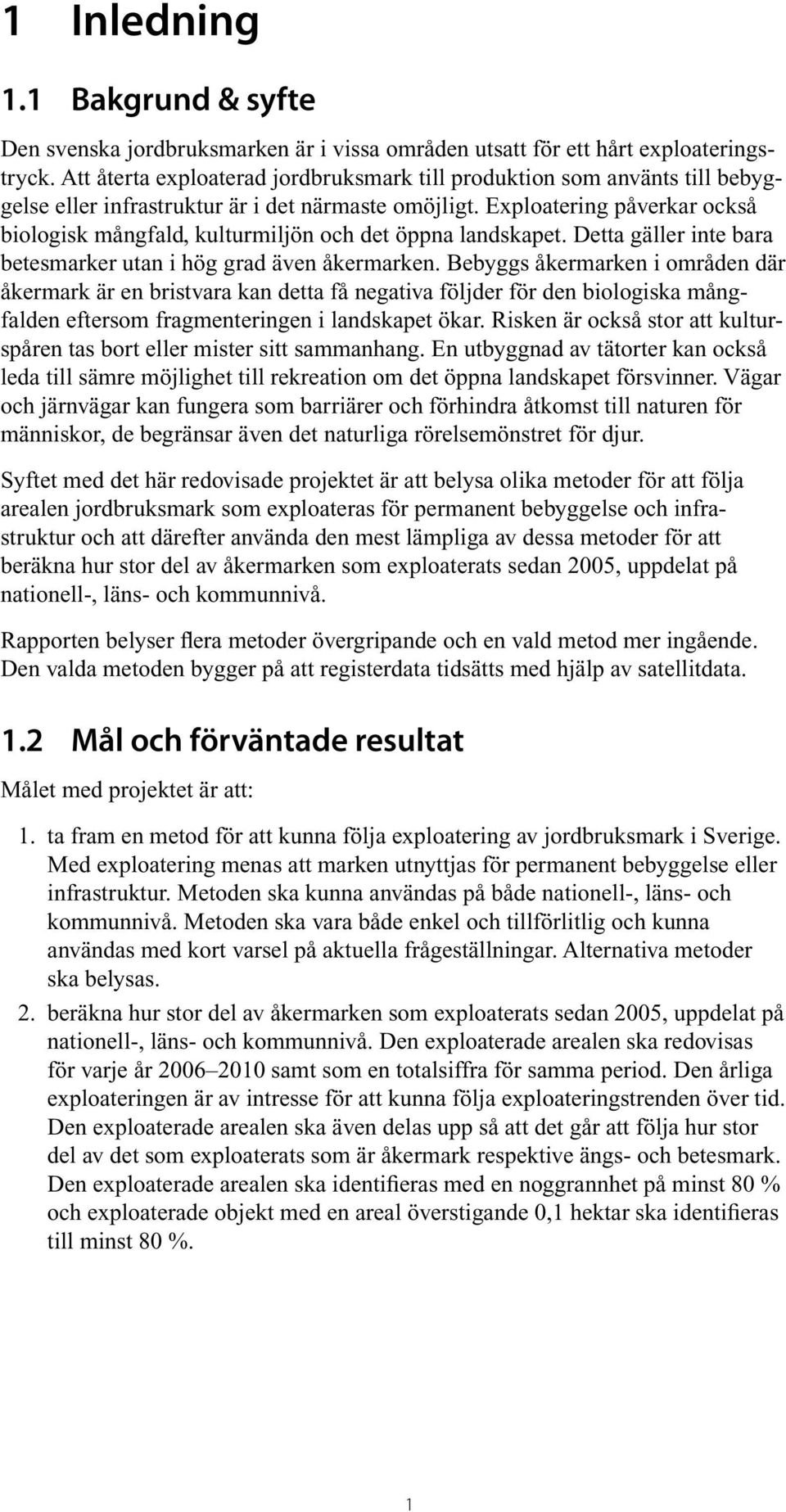 Exploatering påverkar också biologisk mångfald, kulturmiljön och det öppna landskapet. Detta gäller inte bara betesmarker utan i hög grad även åkermarken.