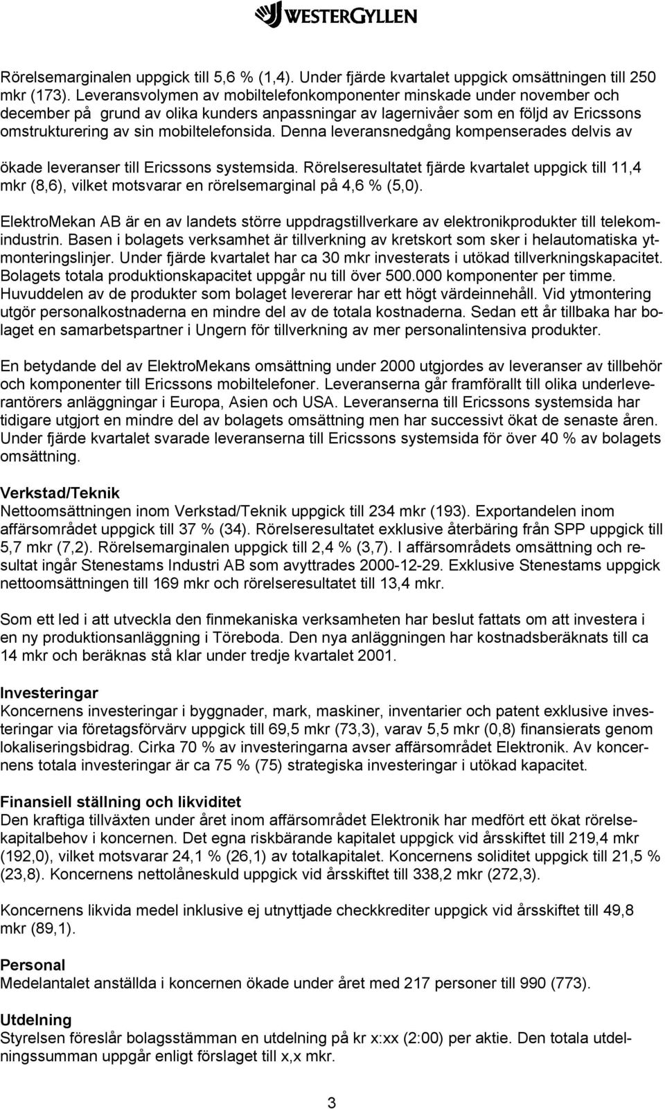 Denna leveransnedgång kompenserades delvis av ökade leveranser till Ericssons systemsida.