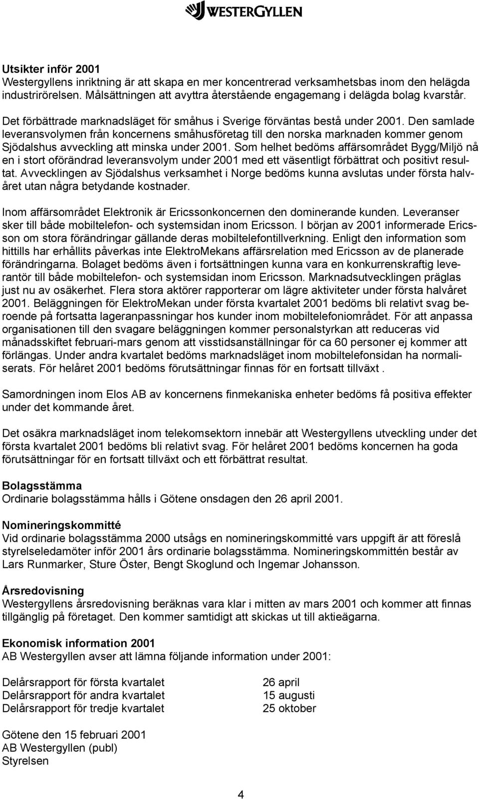 Den samlade leveransvolymen från koncernens småhusföretag till den norska marknaden kommer genom Sjödalshus avveckling att minska under 2001.