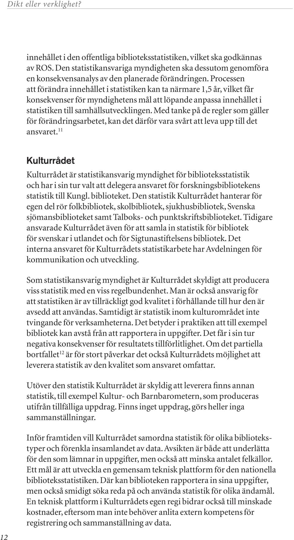 Med tanke på de regler som gäller för förändringsarbetet, kan det därför vara svårt att leva upp till det ansvaret.