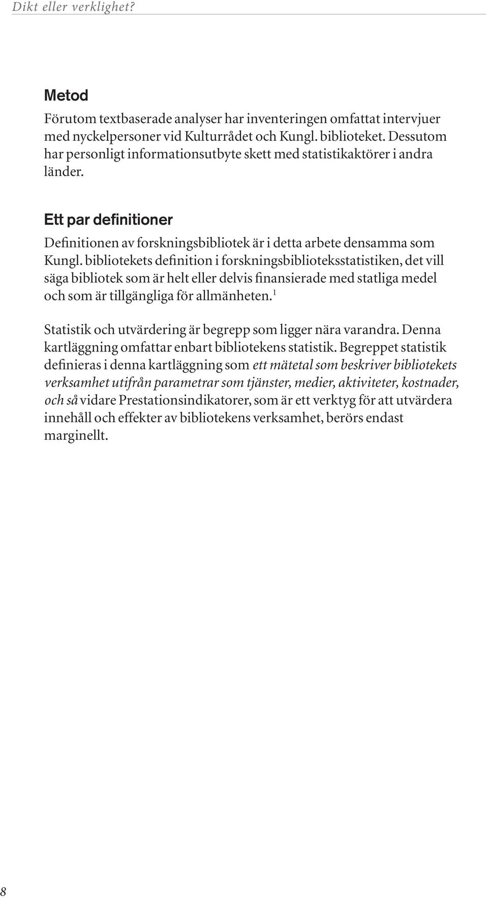 bibliotekets definition i forskningsbiblioteksstatistiken, det vill säga bibliotek som är helt eller delvis finansierade med statliga medel och som är tillgängliga för allmänheten.