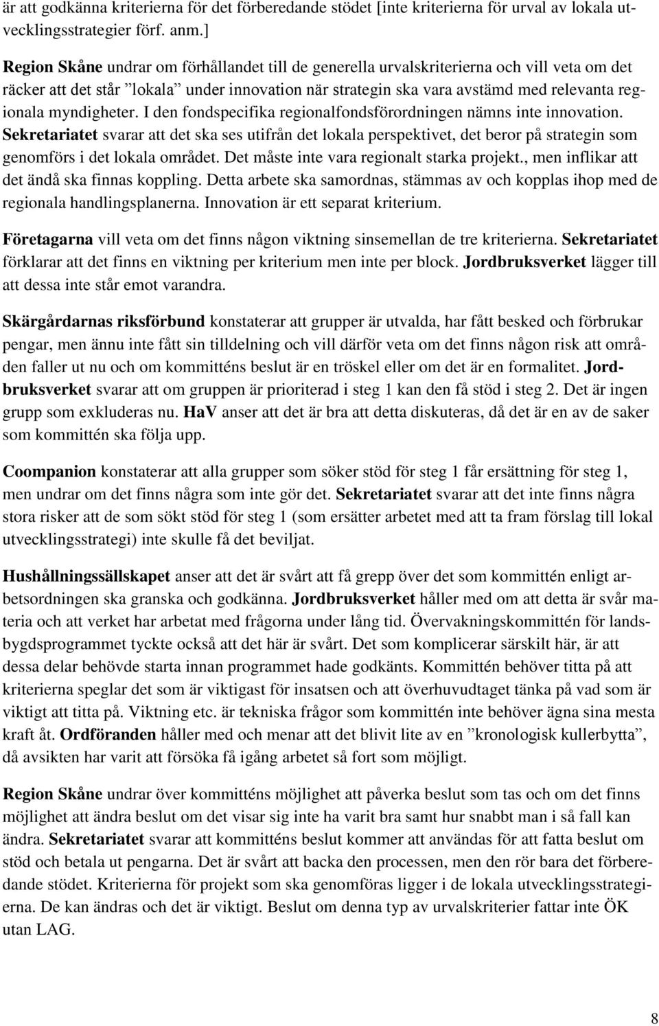 myndigheter. I den fondspecifika regionalfondsförordningen nämns inte innovation.