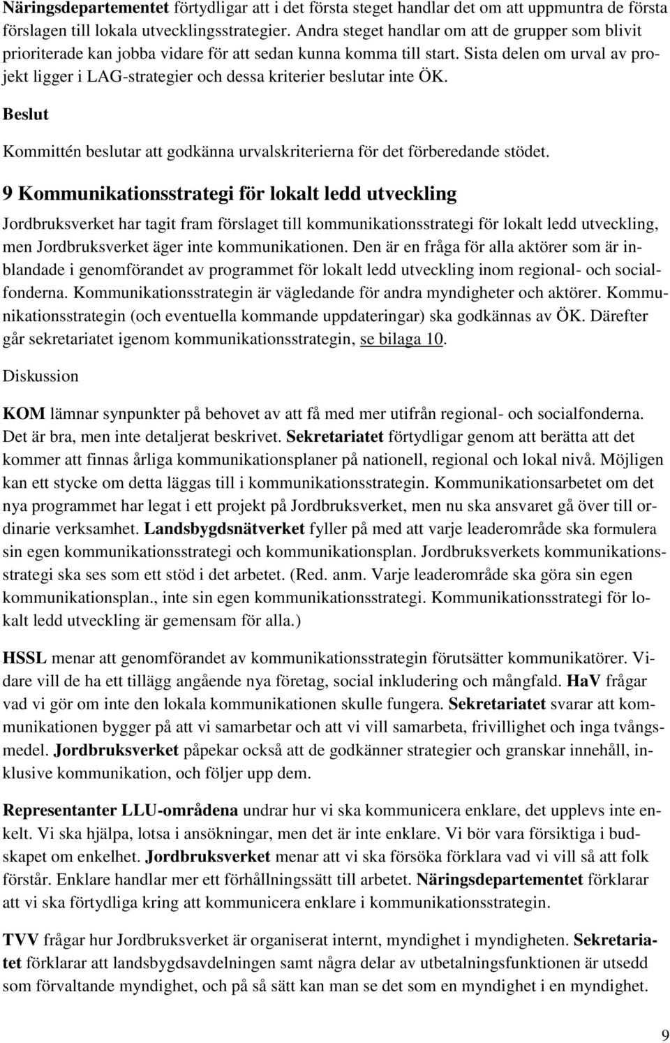 Sista delen om urval av projekt ligger i LAG-strategier och dessa kriterier beslutar inte ÖK. Beslut Kommittén beslutar att godkänna urvalskriterierna för det förberedande stödet.