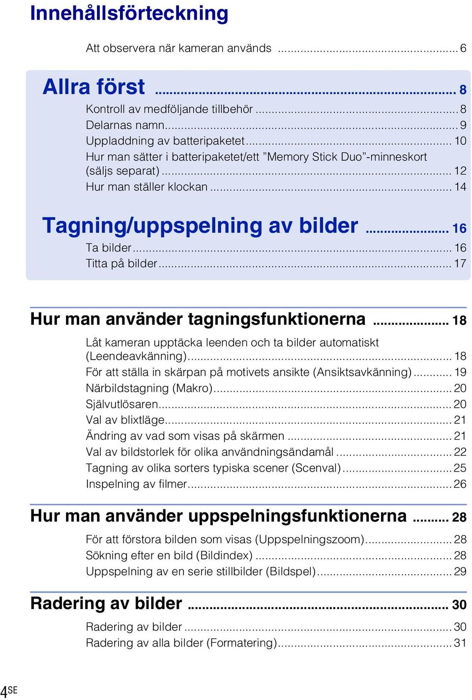 .. 7 Hur man använder tagningsfunktionerna... 8 Låt kameran upptäcka leenden och ta bilder automatiskt (Leendeavkänning)... 8 För att ställa in skärpan på motivets ansikte (Ansiktsavkänning).