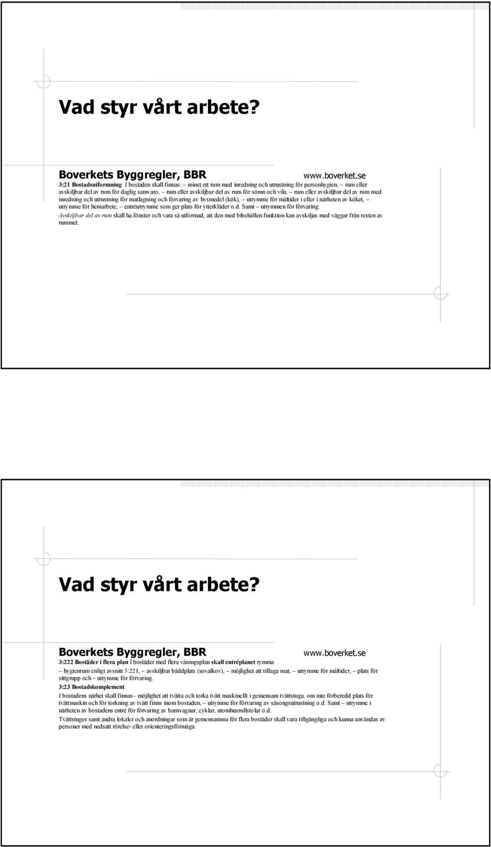 sömn och vila, rum eller avskiljbar del av rum med inredning och utrustning för matlagning och förvaring av livsmedel (kök), utrymme för måltider i eller i närheten av köket, utrymme för hemarbete,