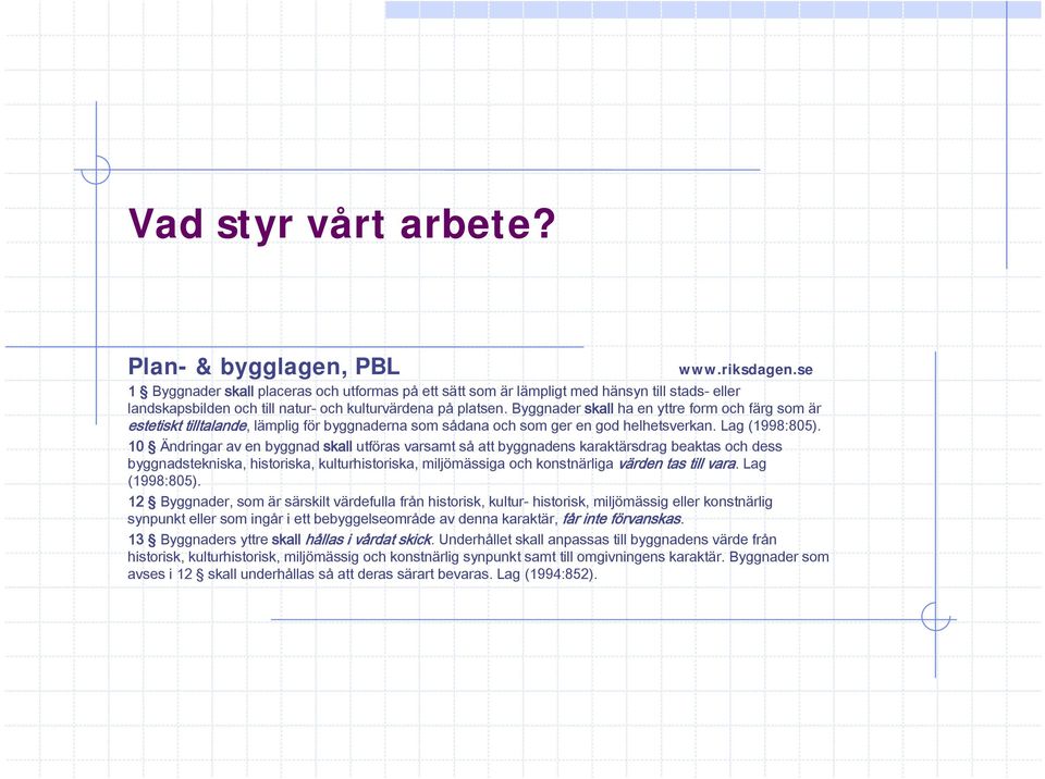 Byggnader skall ha en yttre form och färg som är estetiskt tilltalande, lämplig för byggnaderna som sådana och som ger en god helhetsverkan. Lag (1998:805).