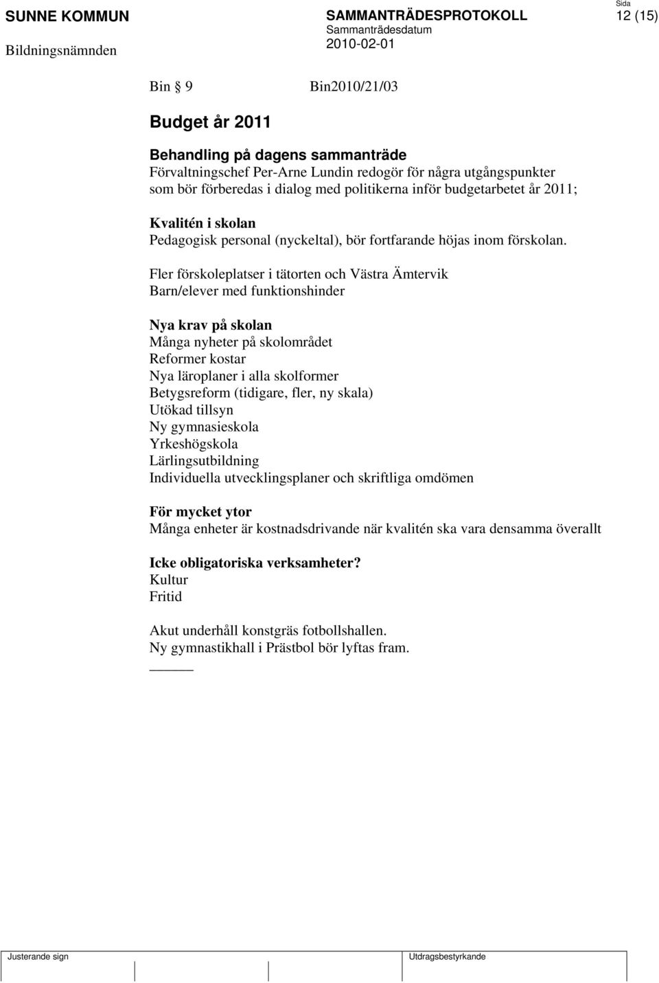 Fler förskoleplatser i tätorten och Västra Ämtervik Barn/elever med funktionshinder Nya krav på skolan Många nyheter på skolområdet Reformer kostar Nya läroplaner i alla skolformer Betygsreform